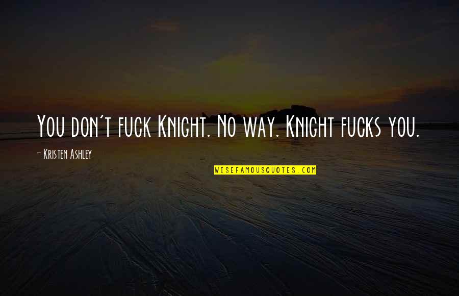 Katsnelson Alexander Quotes By Kristen Ashley: You don't fuck Knight. No way. Knight fucks