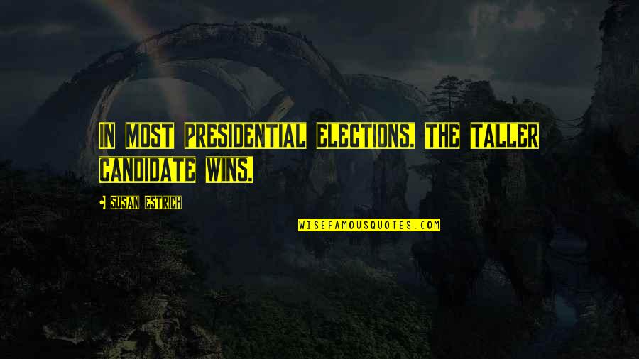 Katsnelson Alexander Quotes By Susan Estrich: In most presidential elections, the taller candidate wins.