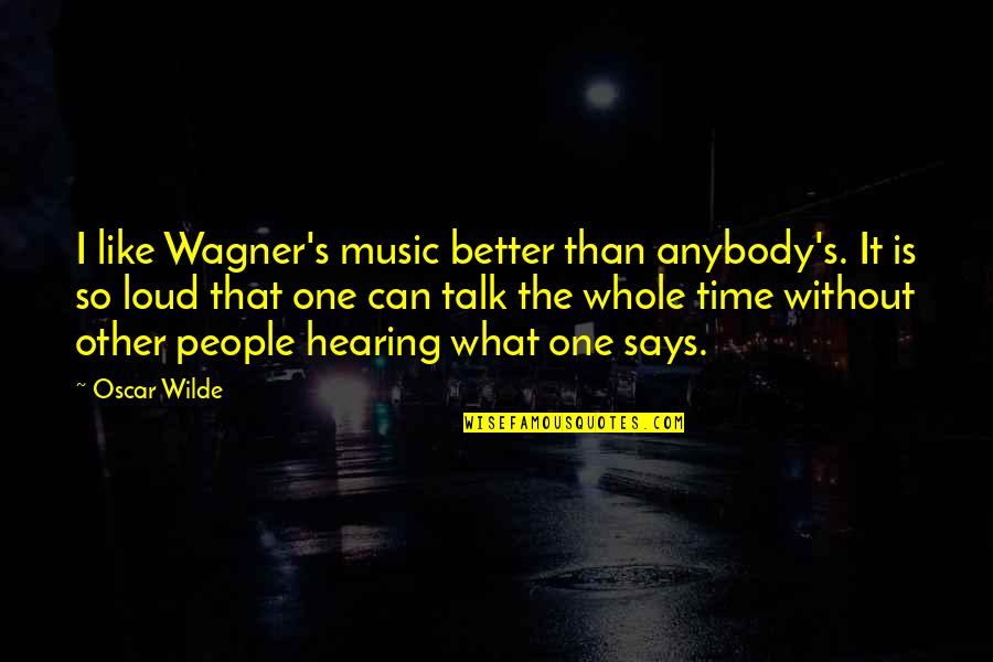 Katsnelson Graphene Quotes By Oscar Wilde: I like Wagner's music better than anybody's. It Katsnelson Graphene Quotes By Oscar Wilde: I like Wagner's music better than anybody's. It