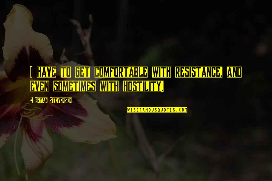 Katsos Quotes By Bryan Stevenson: I have to get comfortable with resistance, and