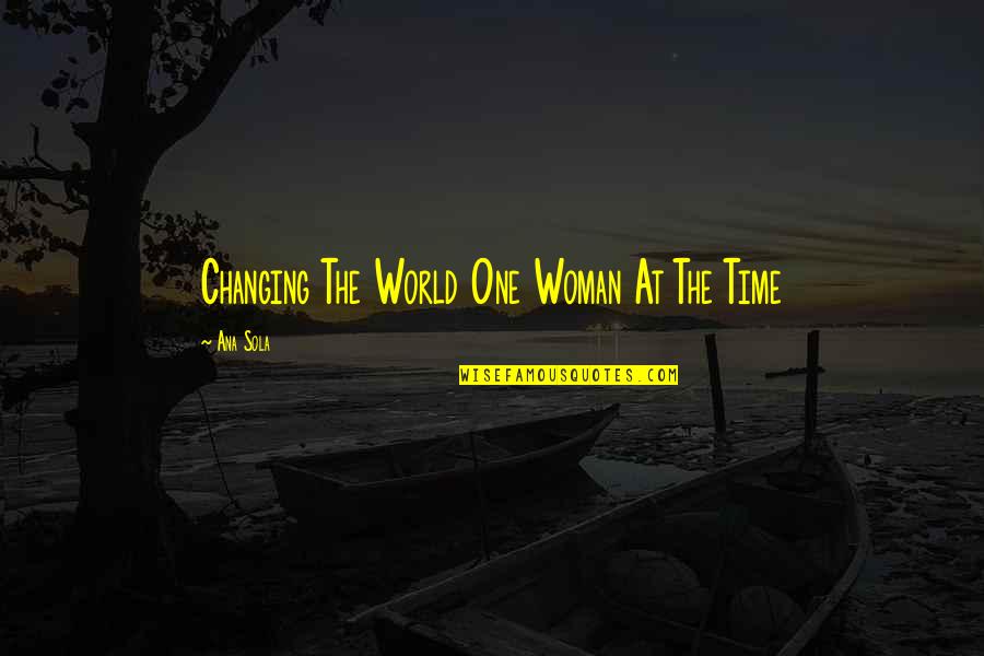 Katsoulas Dimitrokalis Quotes By Ana Sola: Changing The World One Woman At The Time