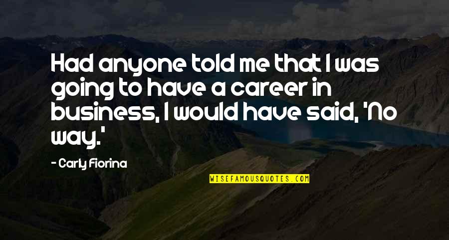 Katsoulas Dimitrokalis Quotes By Carly Fiorina: Had anyone told me that I was going