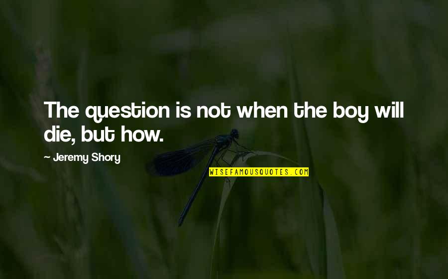 Katsoulas Dimitrokalis Quotes By Jeremy Shory: The question is not when the boy will