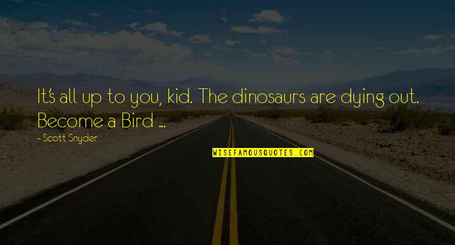 Katsoulierhs Quotes By Scott Snyder: It's all up to you, kid. The dinosaurs