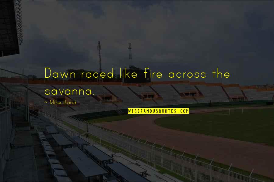Katsoulis Kataskeves Quotes By Mike Bond: Dawn raced like fire across the savanna.