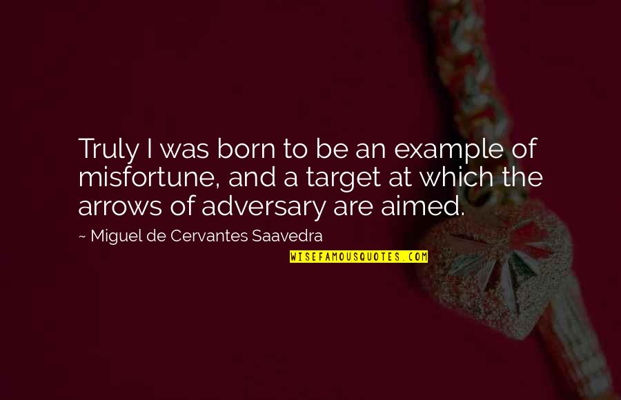 Katsuben Quotes By Miguel De Cervantes Saavedra: Truly I was born to be an example Katsuben Quotes By Miguel De Cervantes Saavedra: Truly I was born to be an example