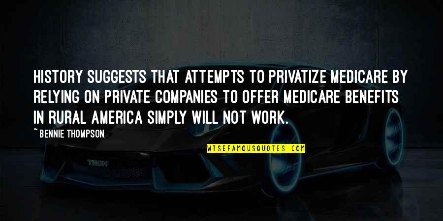 Katsue Miwa Quotes By Bennie Thompson: History suggests that attempts to privatize Medicare by