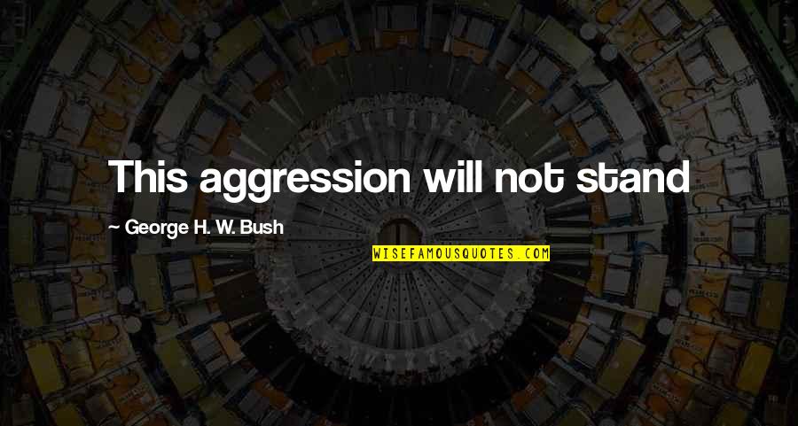 Katsue Vine Quotes By George H. W. Bush: This aggression will not stand Katsue Vine Quotes By George H. W. Bush: This aggression will not stand