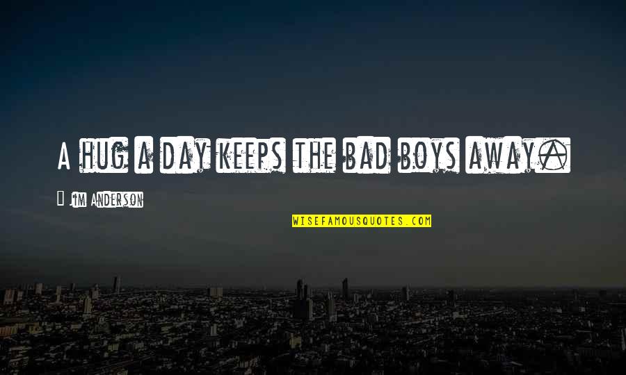 Katsue Vine Quotes By Jim Anderson: A hug a day keeps the bad boys Katsue Vine Quotes By Jim Anderson: A hug a day keeps the bad boys