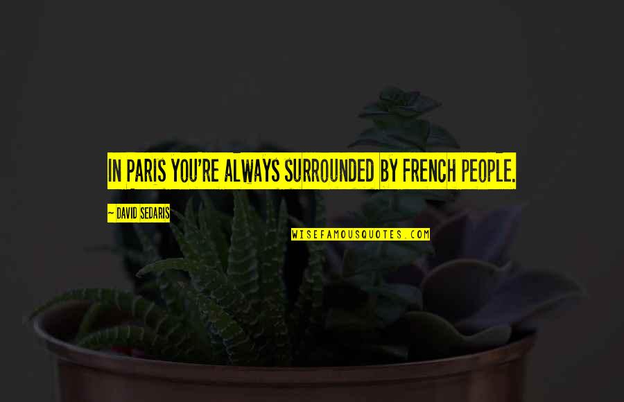 Katsuhiko Kawamoto Quotes By David Sedaris: In Paris you're always surrounded by French people.