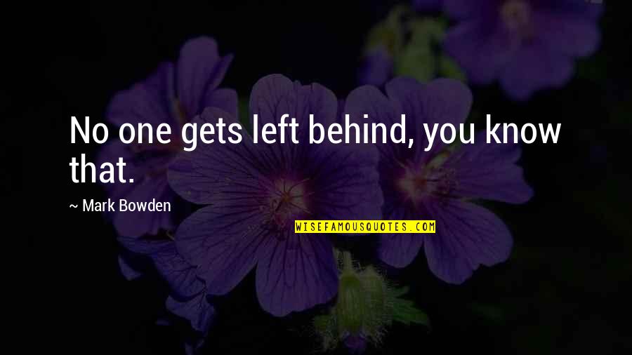 Katsuhiko Nagata Quotes By Mark Bowden: No one gets left behind, you know that. Katsuhiko Nagata Quotes By Mark Bowden: No one gets left behind, you know that.