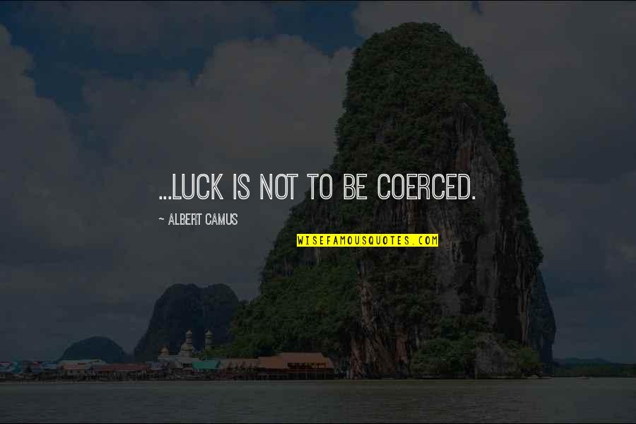 Katsuhito Iwai Quotes By Albert Camus: ...luck is not to be coerced. Katsuhito Iwai Quotes By Albert Camus: ...luck is not to be coerced.