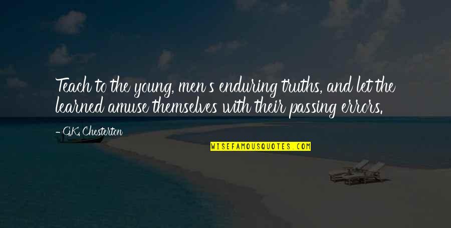 Katsuhito Nishikawa Quotes By G.K. Chesterton: Teach to the young, men's enduring truths, and Katsuhito Nishikawa Quotes By G.K. Chesterton: Teach to the young, men's enduring truths, and