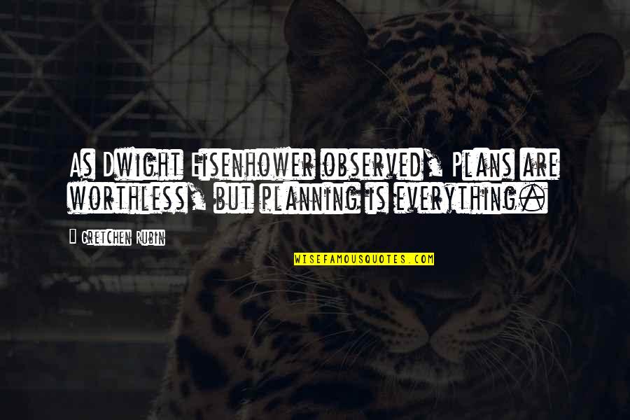 Katsuhito Nishikawa Quotes By Gretchen Rubin: As Dwight Eisenhower observed, Plans are worthless, but