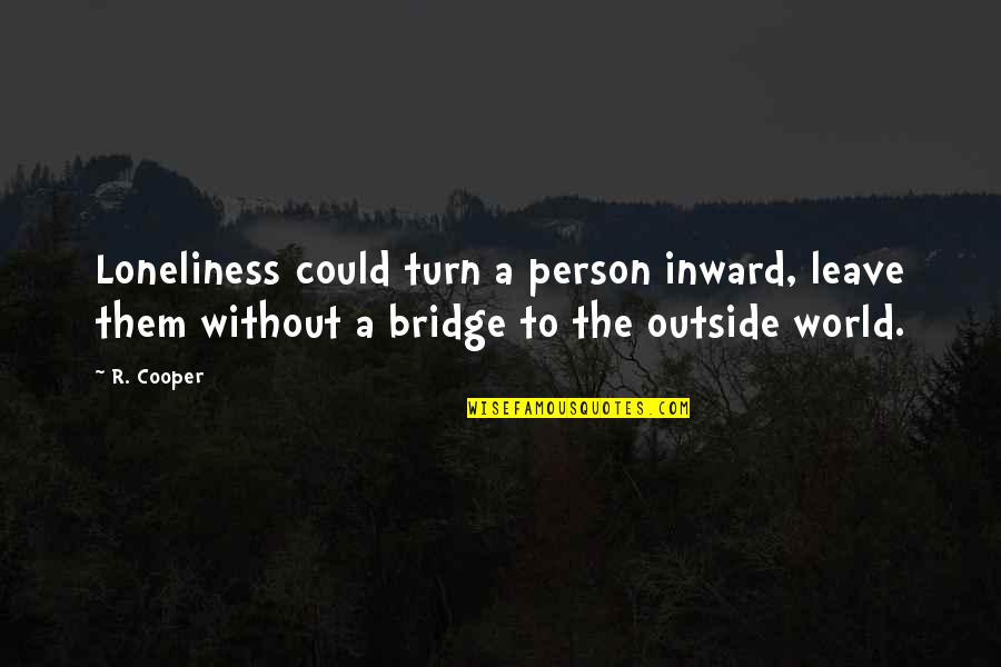 Katsuji Wakisaka Quotes By R. Cooper: Loneliness could turn a person inward, leave them