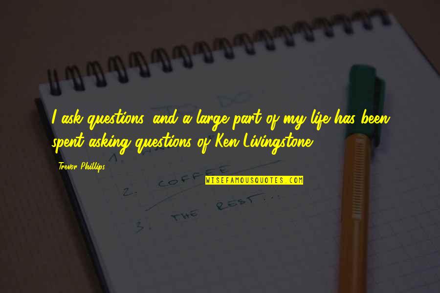 Katsuki Yuuri Quotes By Trevor Phillips: I ask questions, and a large part of Katsuki Yuuri Quotes By Trevor Phillips: I ask questions, and a large part of