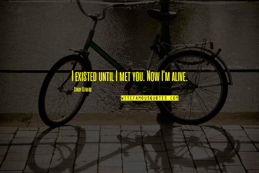 Katsuko Kanai Quotes By Cindy Gerard: I existed until I met you. Now I'm Katsuko Kanai Quotes By Cindy Gerard: I existed until I met you. Now I'm