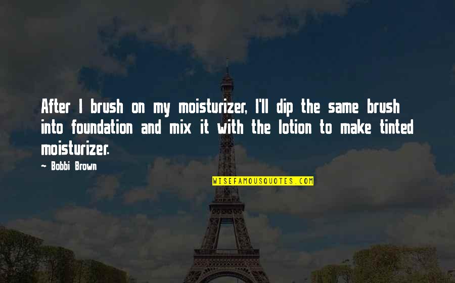 Katsukura Takashimaya Quotes By Bobbi Brown: After I brush on my moisturizer, I'll dip