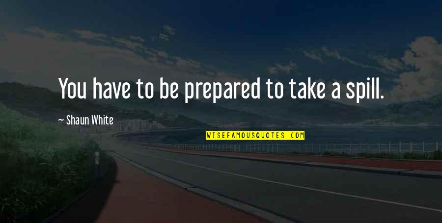 Katsukura Takashimaya Quotes By Shaun White: You have to be prepared to take a