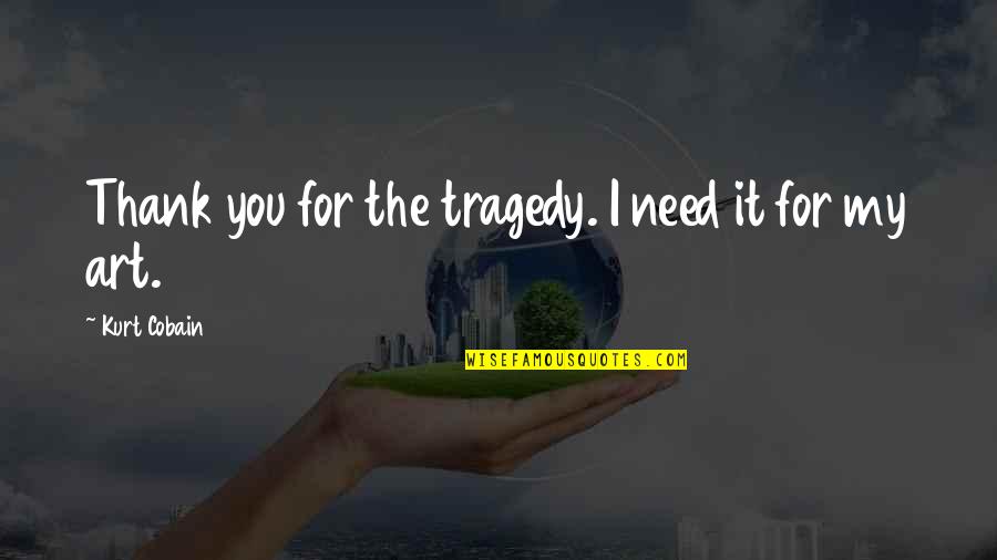 Katsulas Pl Quotes By Kurt Cobain: Thank you for the tragedy. I need it Katsulas Pl Quotes By Kurt Cobain: Thank you for the tragedy. I need it