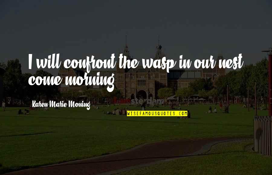 Katsunosuke Hori Quotes By Karen Marie Moning: I will confront the wasp in our nest Katsunosuke Hori Quotes By Karen Marie Moning: I will confront the wasp in our nest