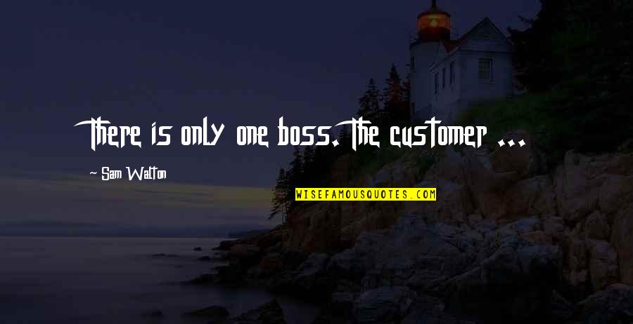 Katsunosuke Tanabe Quotes By Sam Walton: There is only one boss. The customer ...