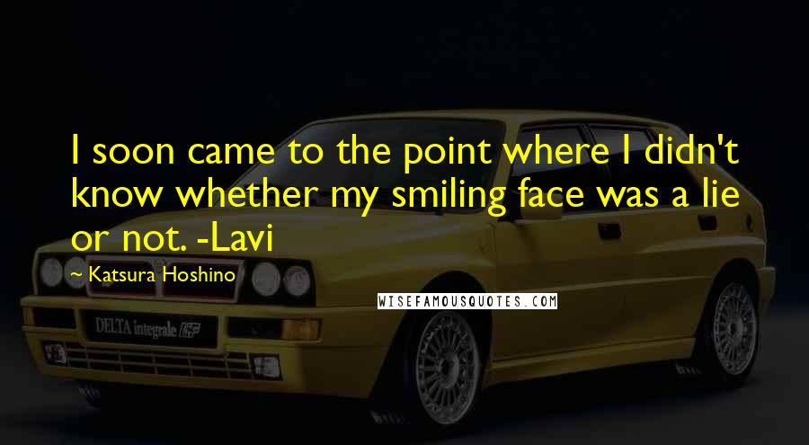 Katsura Hoshino quotes: I soon came to the point where I didn't know whether my smiling face was a lie or not. -Lavi