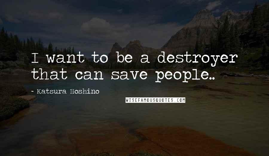 Katsura Hoshino quotes: I want to be a destroyer that can save people..