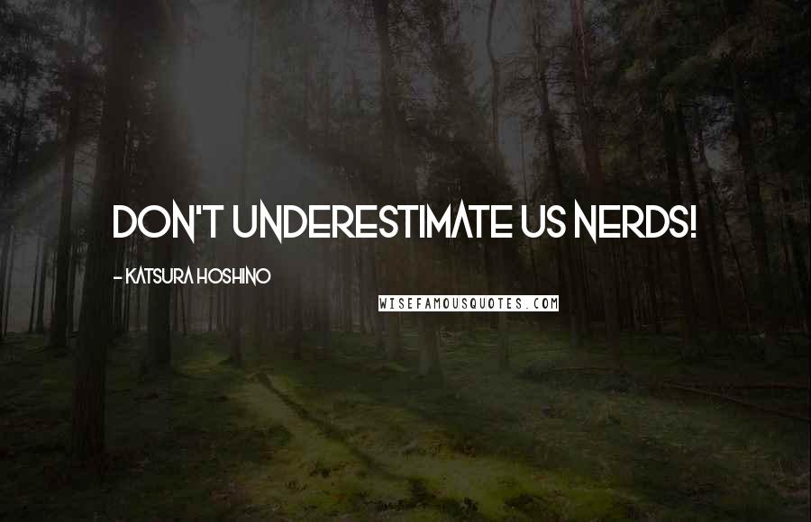 Katsura Hoshino quotes: Don't underestimate us nerds!