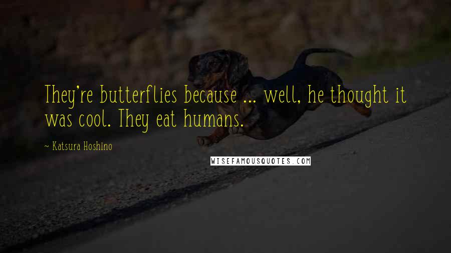 Katsura Hoshino quotes: They're butterflies because ... well, he thought it was cool. They eat humans.
