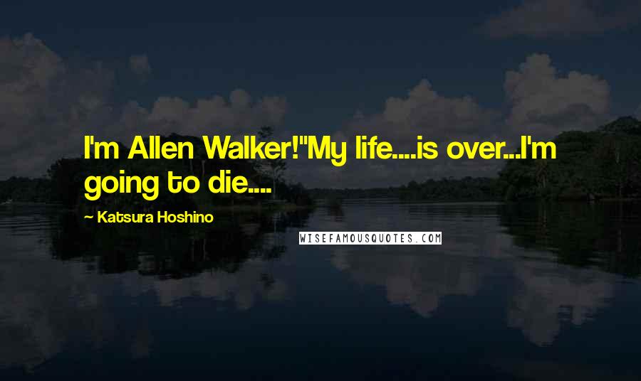 Katsura Hoshino quotes: I'm Allen Walker!"My life....is over...I'm going to die....