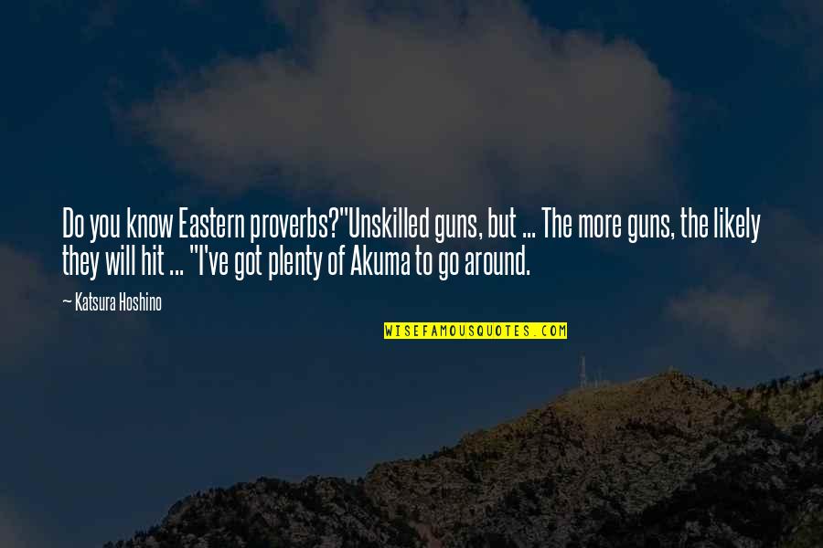 Katsura Quotes By Katsura Hoshino: Do you know Eastern proverbs?"Unskilled guns, but ...