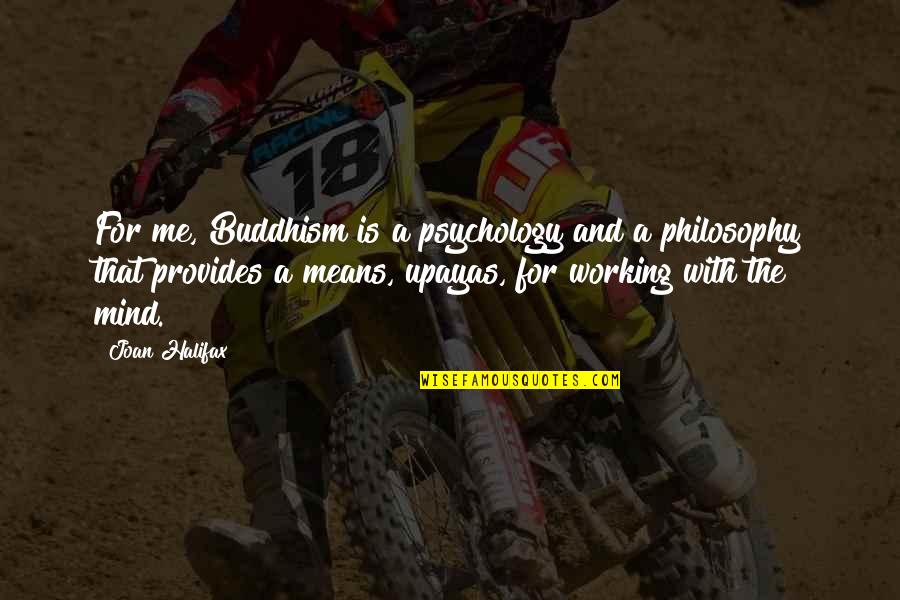 Katsuragi Quotes By Joan Halifax: For me, Buddhism is a psychology and a Katsuragi Quotes By Joan Halifax: For me, Buddhism is a psychology and a