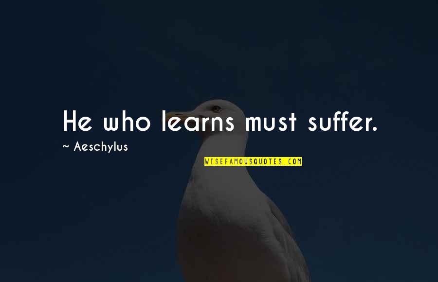 Katsuragi Senran Quotes By Aeschylus: He who learns must suffer. Katsuragi Senran Quotes By Aeschylus: He who learns must suffer.
