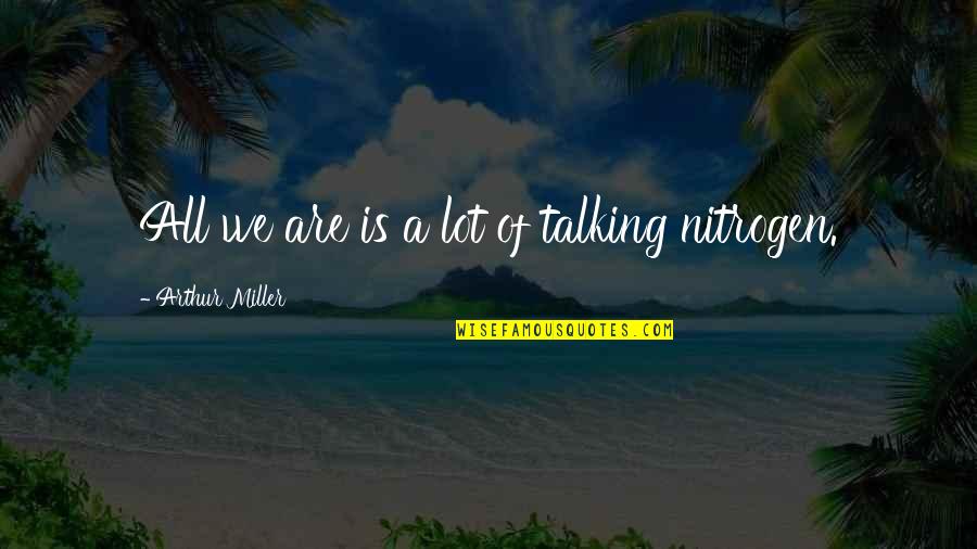Katsushika Hokusai Quote Quotes By Arthur Miller: All we are is a lot of talking Katsushika Hokusai Quote Quotes By Arthur Miller: All we are is a lot of talking