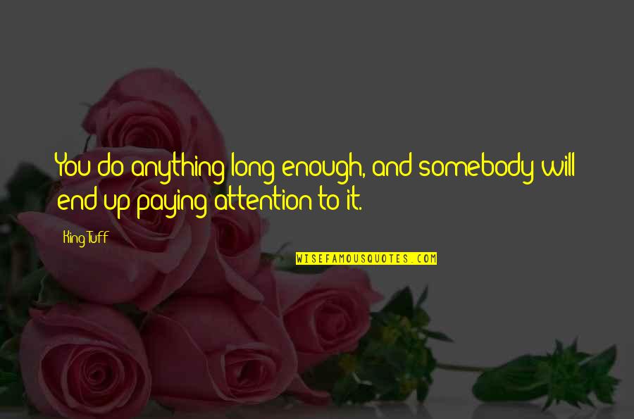 Katsushika Hokusai Quote Quotes By King Tuff: You do anything long enough, and somebody will