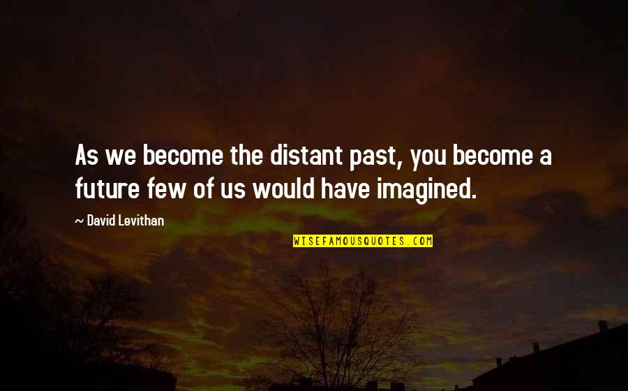 Katsuto Jyumonji Quotes By David Levithan: As we become the distant past, you become
