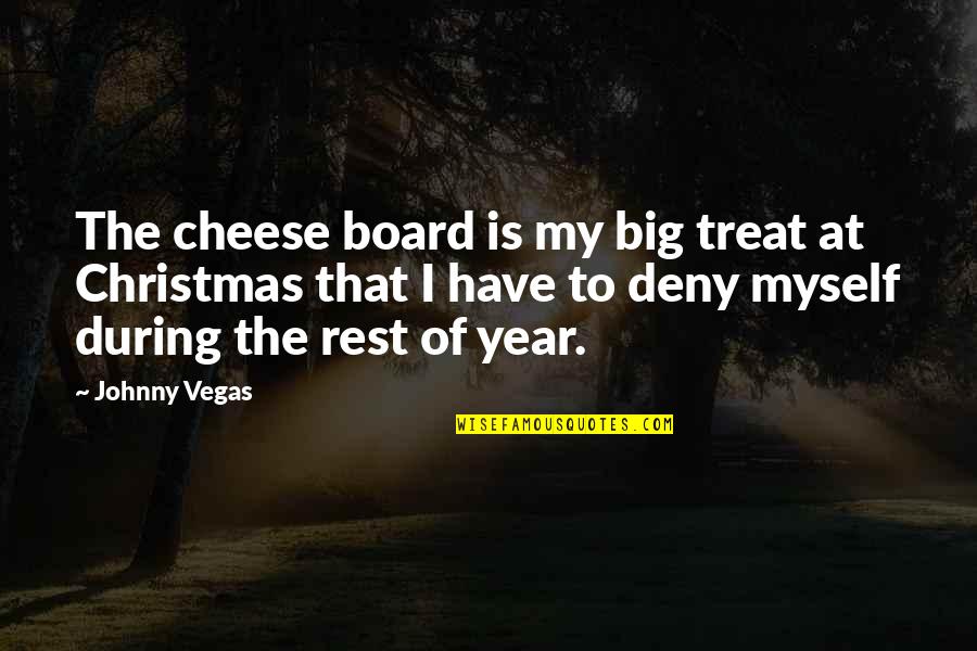 Katsuya Suou Quotes By Johnny Vegas: The cheese board is my big treat at