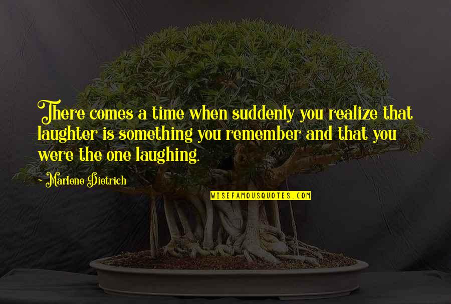 Katsuyama Finetech Quotes By Marlene Dietrich: There comes a time when suddenly you realize Katsuyama Finetech Quotes By Marlene Dietrich: There comes a time when suddenly you realize