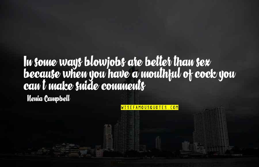 Katsuyuki Sumizawa Quotes By Nenia Campbell: In some ways blowjobs are better than sex Katsuyuki Sumizawa Quotes By Nenia Campbell: In some ways blowjobs are better than sex