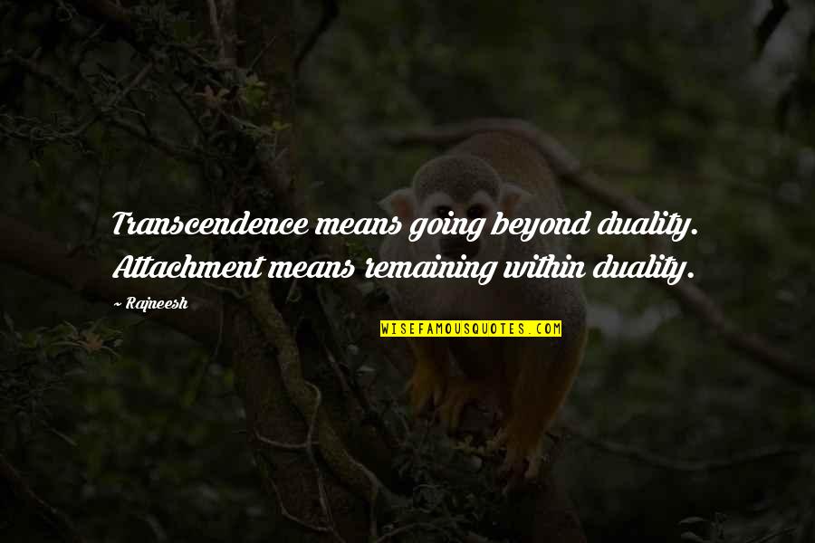 Katsuyuki Sumizawa Quotes By Rajneesh: Transcendence means going beyond duality. Attachment means remaining