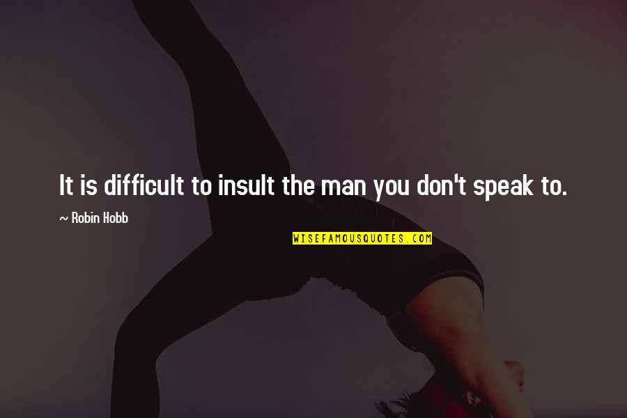 Katsuyuki Sumizawa Quotes By Robin Hobb: It is difficult to insult the man you