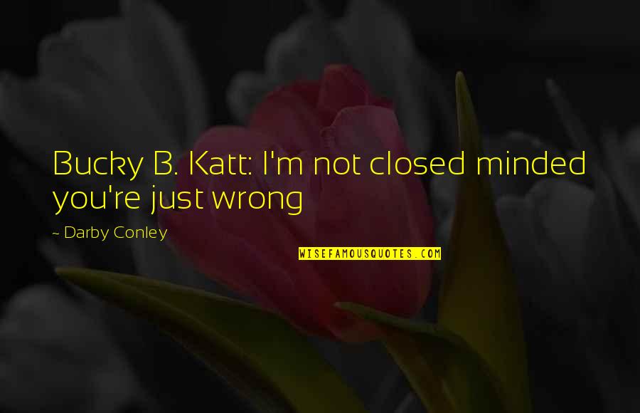 Katt Quotes By Darby Conley: Bucky B. Katt: I'm not closed minded you're
