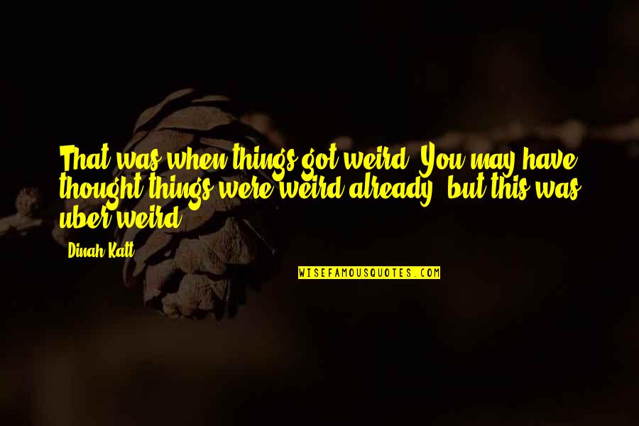 Katt Quotes By Dinah Katt: That was when things got weird. You may