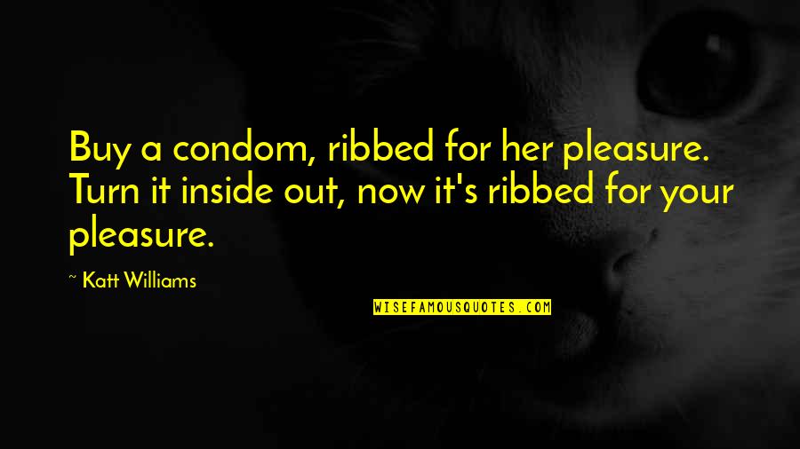 Katt Quotes By Katt Williams: Buy a condom, ribbed for her pleasure. Turn