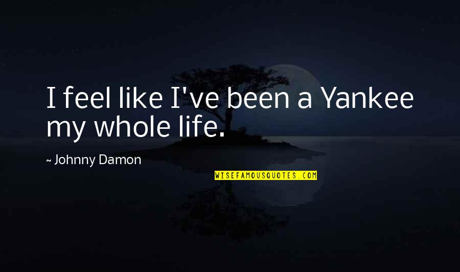 Katta Quotes By Johnny Damon: I feel like I've been a Yankee my