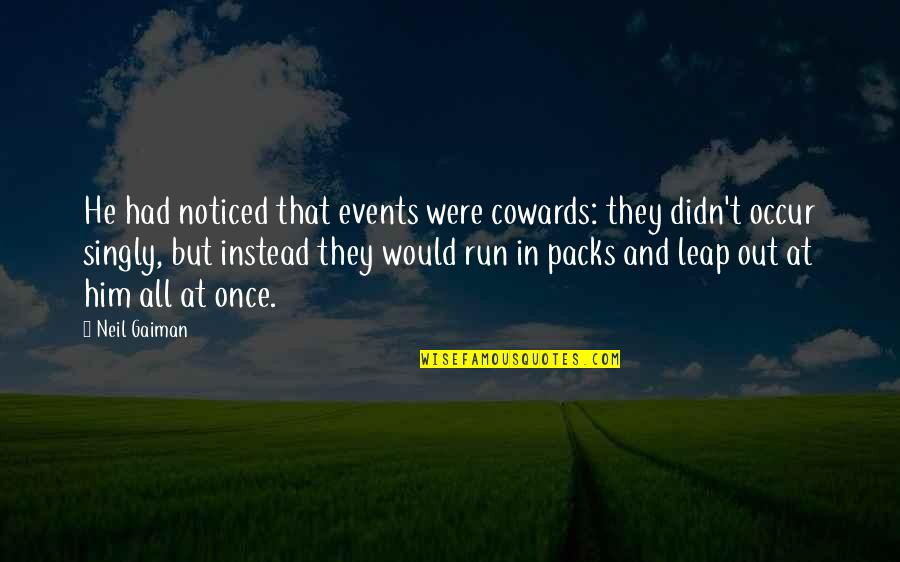 Kattalakis Dark Quotes By Neil Gaiman: He had noticed that events were cowards: they Kattalakis Dark Quotes By Neil Gaiman: He had noticed that events were cowards: they