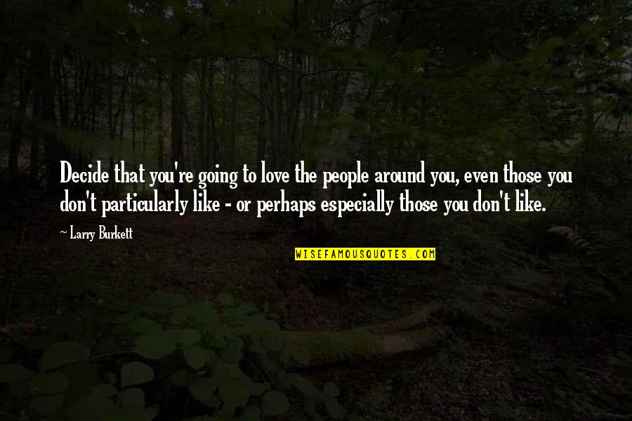 Kattenbak Quotes By Larry Burkett: Decide that you're going to love the people Kattenbak Quotes By Larry Burkett: Decide that you're going to love the people
