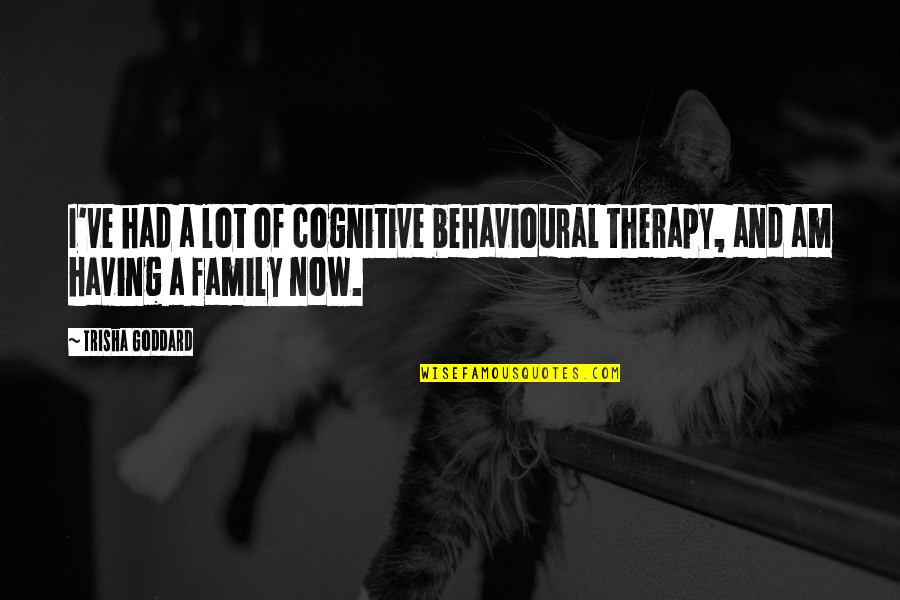 Kattenbroek 33 Quotes By Trisha Goddard: I've had a lot of cognitive behavioural therapy,