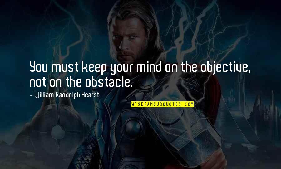 Katting Andsalai Quotes By William Randolph Hearst: You must keep your mind on the objective, Katting Andsalai Quotes By William Randolph Hearst: You must keep your mind on the objective,